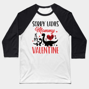 sorry ladies mommy is my valentine Baseball T-Shirt